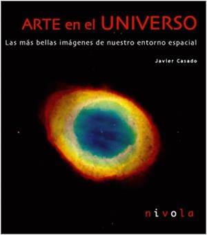 Arte en el Universo. Las más bellas imágenes de nuestro entorno espacial | 9788495599384 | Casado Pérez, Francisco Javier