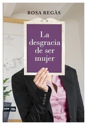 La desgracia de ser mujer | 9788493904630 | Regàs Pagés, Rosa