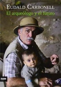 El arqueólogo y el futuro | 9788494027291 | Carbonell i Roura, Eudald