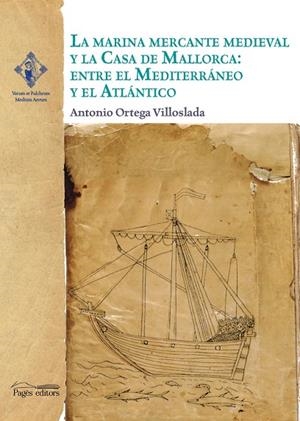 La marina mercante medieval y la Casa de Mallorca: entre el Mediterráneo y el Atlántico | 9788499755908 | Ortega Villoslada, Antonio