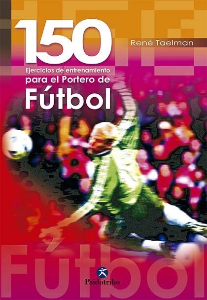 CIENTO 50 EJERCICIOS  DE ENTRENAMIENTO PARA EL PORTERO DE FÚTBOL | 9788480195423 | Taelman, René