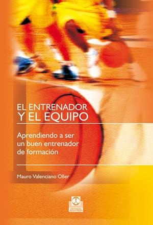 EL ENTRENADOR Y EL EQUIPO. Aprendiendo a ser un buen entrenador de formación | 9788480190442 | Valenciano Oller, Mauro