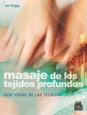 MASAJE DE LOS TEJIDOS PROFUNDOS. Guía visual de las técnicas | 9788499100456 | Riggs, Art