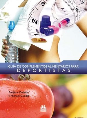 GUÍA DE COMPLEMENTOS ALIMENTARIOS PARA DEPORTISTAS (Color) | 9788499100302 | Delavier, Frédéric;Gundill, Michael
