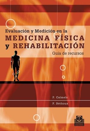 EVALUACIÓN Y MEDICIÓN EN LA MEDICINA FÍSICA Y REHABILITACIÓN. Guía de recursos | 9788480199667 | Calmels, P.;Béthoux, F.