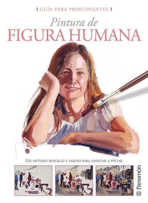 GUIA PARA PRINCIPIANTES PINTURA DE FIGURA HUMANA | 9788434233034 | PARRAMON, EQUIPO