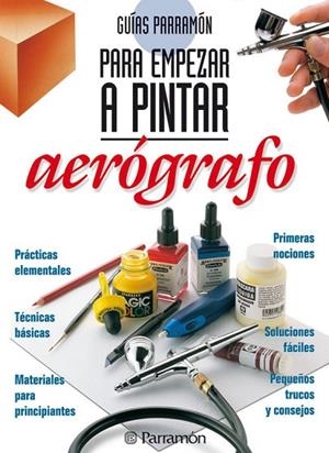 GUIAS PARRAMON PARA EMPEZAR A PINTAR AEROGRAFO | 9788434221833 | PARRAMON, EQUIPO;Ferrón Geis, Miquel