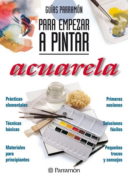 GUIAS PARRAMON PARA EMPEZAR A PINTAR ACUARELA | 9788434220409 | PARRAMON, EQUIPO;Martín Roig, Gabriel