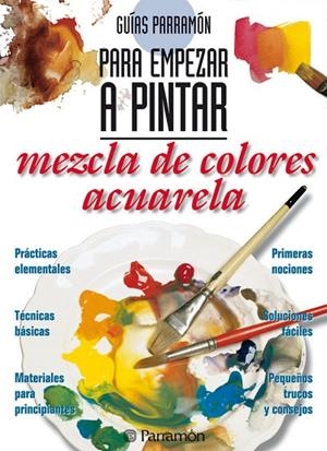 GUIAS PARRAMON PARA EMPEZAR A PINTAR MEZCLA COLORES:ACUARELA | 9788434219403 | PARRAMON, EQUIPO