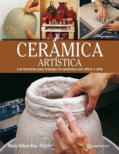 CERÁMICA ARTÍSTICA Las técnicas para trabajar la cerámica con oficio y arte | 9788434214194 | Ros i Frigola, Maria Dolors