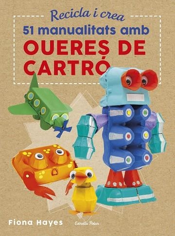 Recicla i crea. 51 manualitats amb oueres de cartró | 9788491374985 | Hayes, Fiona