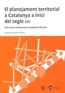 El Planejament territorial a Catalunya a inici del segle XXI : una nova interpretació i projecció del país / Margarida Castañer (editora) | 9788499651217