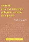 Aportació per a una bibliografia pedagògica catalana del segle XIX | 9788472837669 | González-Agàpito, Josep