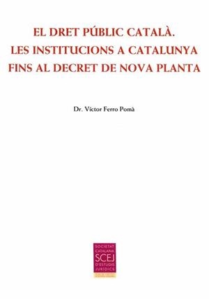 El Dret Públic Català. Les institucions a Catalunya fins al Decret de Nova Planta | 9788499652863 | Ferro Pomà, Víctor