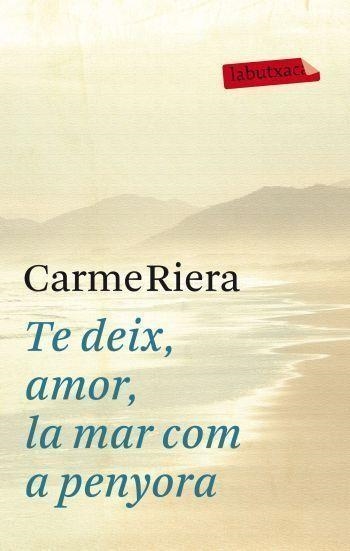 Te deix, amor, la mar com a penyora | 9788499302737 | Riera, Carme