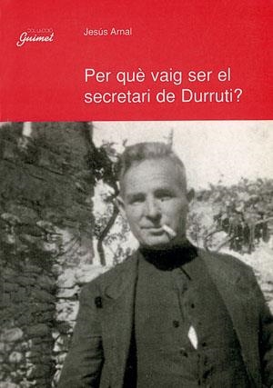 Per què vaig ser el secretari de Durruti? | 9788479354374 | Arnal, Jesús
