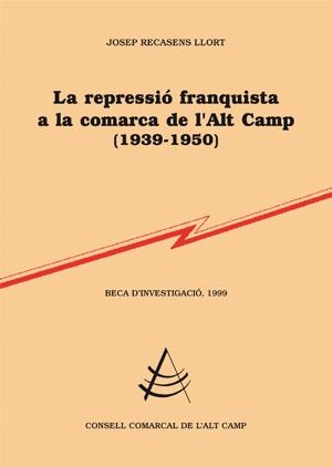 La repressió franquista a la comarca de l'Alt Camp (1939-1950) | 9788497794688 | Recasens, Josep