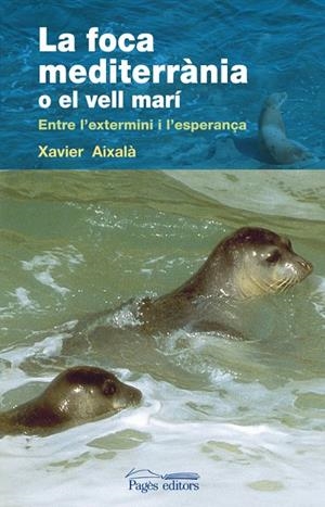 La foca mediterrània o el vell marí | 9788497798020 | Aixalà, Xavier