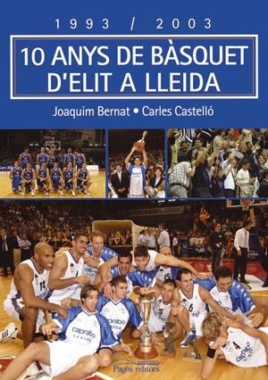1993-2003, 10 anys de bàsquet d'elit a Lleida | 9788497791380 | Bernat, Joaquim;Castelló, Carles