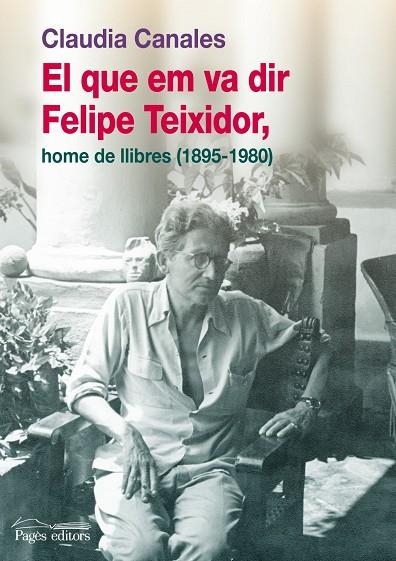 El que em va dir Felipe Teixidor, home de llibres (1895-1980) | 9788499751269 | Canales, Claudia