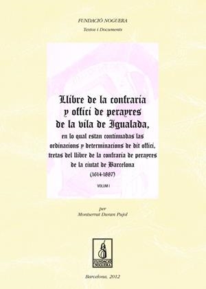 Llibre de la confraria y offici de perayres de la vila de igualada, en lo qual estan continuadas las ordinacions y determinacions de dit offici, treta | 9788499752334 | Duran Pujol, Montserrat