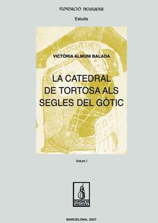 La catedral de Tortosa als segles del gòtic. Vol I | 9788497795548 | Almuni Balada, Victòria