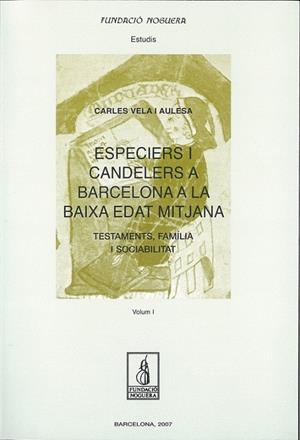 Especiers i candelers a Barcelona a la baixa edat mitjana. Testaments, família i sociabilitat. | 9788497794701 | Vela i Aulesa, Carles