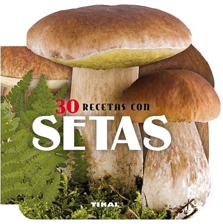 30 recetas con setas | 9788499282596 | Tikal, Equipo