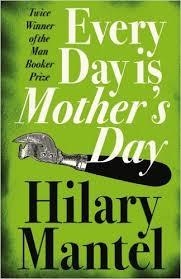 EVERYDAY IS MOTHER'S DAY | 9781841153391 | HILARY MANTEL