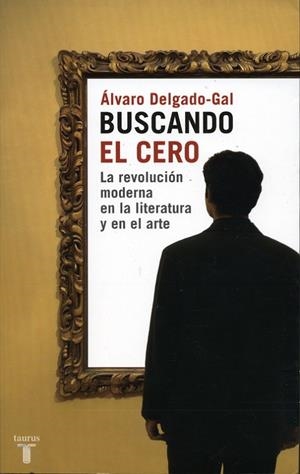 Buscando el cero. La revolución moderna en la literatura y en el arte | 9788430605590 | DELGADO GAL, ALVARO
