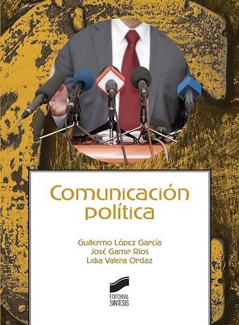 Comunicación política | 9788491711438 | López García, Guillermo;Gamir Ríos, José;Valera Ordaz, Lidia