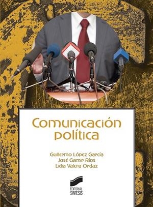 Comunicación política | 9788491711438 | López García, Guillermo;Gamir Ríos, José;Valera Ordaz, Lidia
