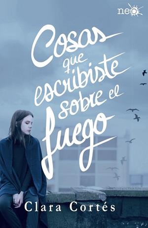 Cosas que escribiste sobre el fuego | 9788416820184 | Cortés Martín, Clara