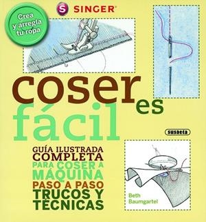 Coser es fácil. Guía ilustrada completa para coser a máquina paso a paso trucos y técnicas | 9788467707014 | Baumgartel, Beth