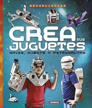 Crea tus juguetes, naves, robots y astronautas | 9788467745313 | Ronzoni, Diego;Susaeta, Equipo