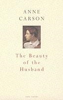BEAUTY OF THE HUSBAND | 9780224061308 | ANNE CARSON
