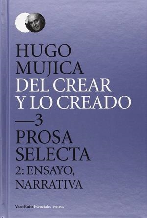 Del crear y lo creado  3. Prosa selecta. | 9788415168812 | Mujica (Argentina), Hugo