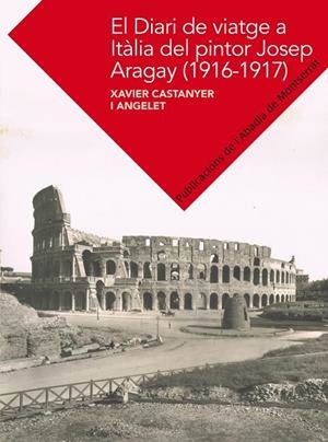 El diari de viatge a Itàlia de Josep Aragay (1916-1917) | 9788498836400 | Castanyer i Angelet, Xavier