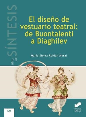 El diseño de vestuario teatral: de Buontalenti a Diaghilev | 9788491710127 | Roldán Moral, María Sierra