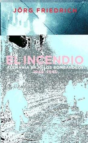 El incendio. Alemania bajo el bombardeo 1940 - 1945 | 9788430605217 | FRIEDRICH, JORG