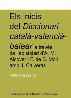 Els inicis del Diccionari català-valencià-balear a través de l'espistolari d'A. M. Alcover i F. de B. Moll amb J. Calveras | 9788484154839 | Iglésias Franch, Narcís