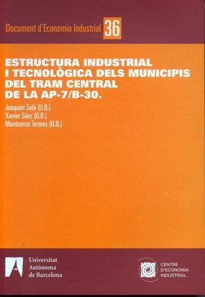 Estructura industrial i tecnològica dels municipis del tram central de la AP-7/B-30 | 9788493532475 | Solà, Joaquim;Sàez, Xavier;Termes, Montserrat
