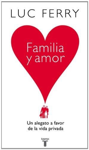 Familia y amor. Un alegato a favor de la vida privada | 9788430606559 | Luc Ferry