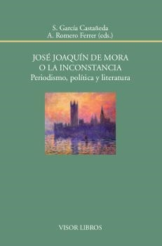 José Joaquín de Mora o la inconstancia. Periodismo, política y literatura | 9788498951974 | García Castañeda, S.;Romero Ferrer, A.