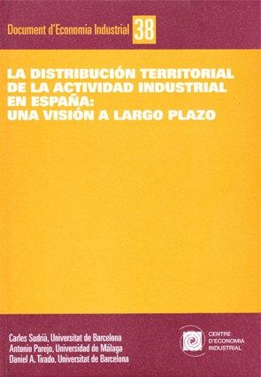 La distribución territorial de la actividad industrial en España | 9788493532499 | Sudrià, Carles;Parejo, Antonio;Tirado, Daniel. A.