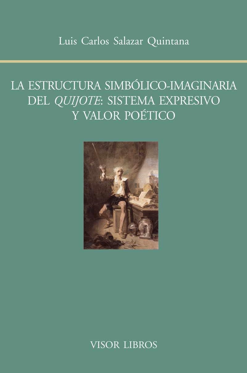 La estructura simbólico-imaginaria del Quijote: sistema expresivo y valor poético | 9788498951615 | Salazar Quintana, Luis Carlos