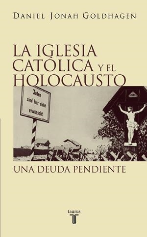 La Iglesia católica y el Holocausto | 9788430604913 | Daniel Jonah Goldhagen