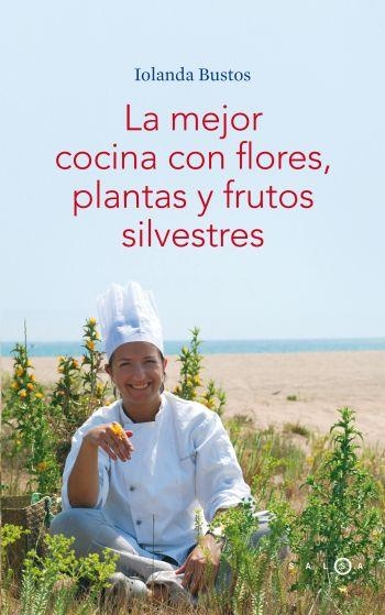 La mejor cocina con flores, plantas y frutos silvestres | 9788496599406 | Bustos Cabezuelo, Iolanda