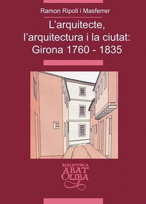 L'arquitecte, l'arquitectura i la ciutat: Girona 1760-1835 | 9788484157519 | Ripoll i Masferrer, Ramon