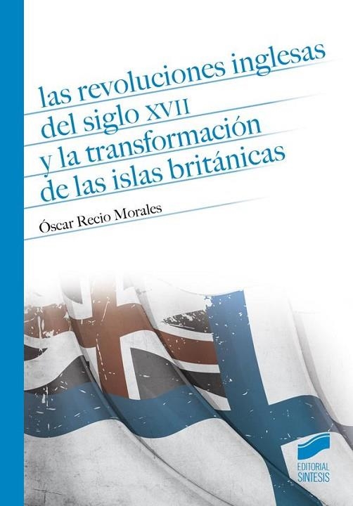 Las revoluciones inglesas del siglo XVII y la transformación de las Islas Británicas | 9788490772300 | Recio Morales, Óscar